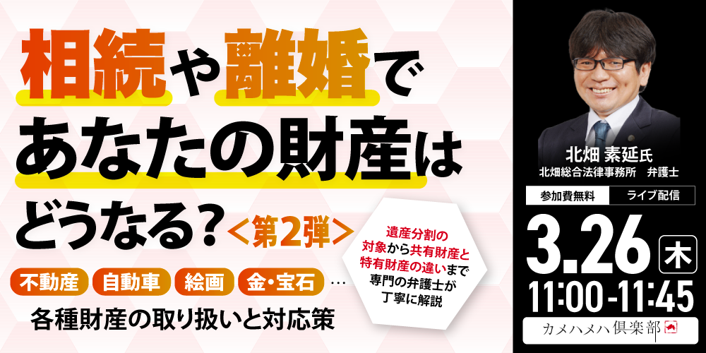 相続や離婚であなたの財産はどうなる？＜第2弾＞<br>不動産、自動車、絵画、金・宝石…<br>各種財産の取り扱いと対応策