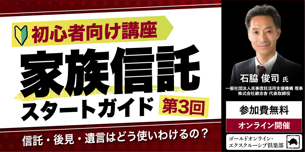 「家族信託」スタートガイド<br>＜第3回＞信託・後見・遺言はどう使いわけるの？【初心者向け講座】