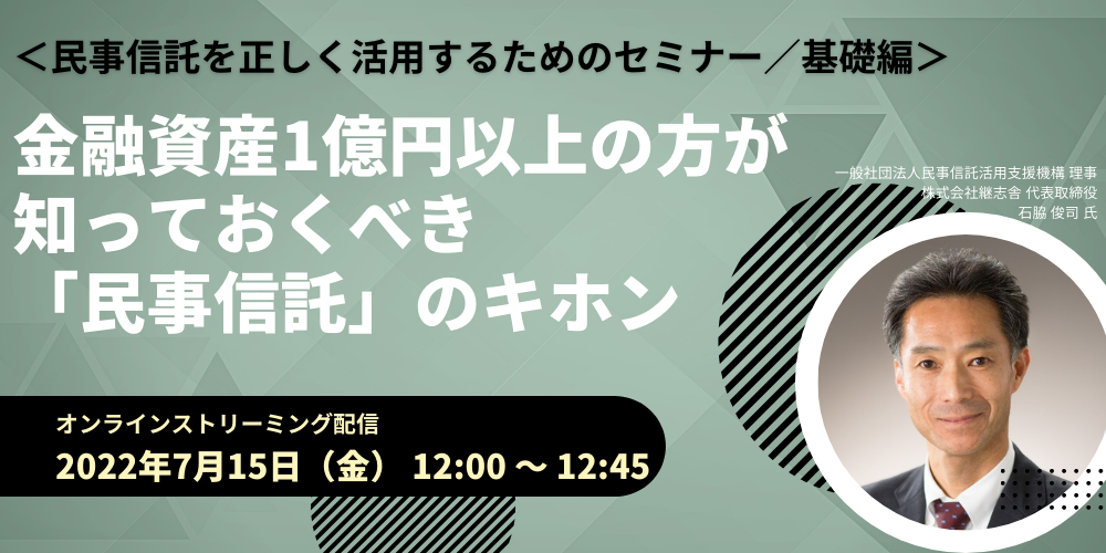 <民事信託を正しく活用するためのセミナー/基礎編>金融資産1億円以上の方が知っておくべき「民事信託」のキホン